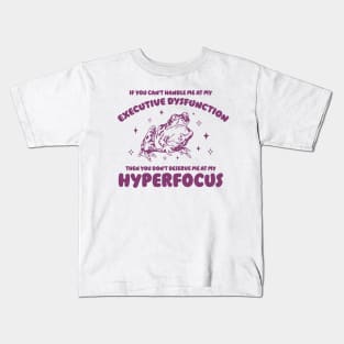 If you can't handle me at my executive dysfunction then you don't deserve me at my hyperfocus shirt | adhd awareness | autism late diagnosis Kids T-Shirt